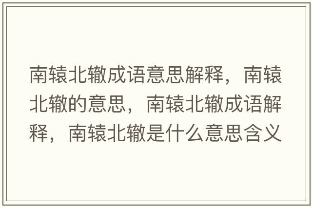 南轅北轍成語(yǔ)意思解釋?zhuān)限@北轍的意思，南轅北轍成語(yǔ)解釋?zhuān)限@北轍是什么意思含義寓意