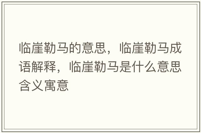 臨崖勒馬的意思，臨崖勒馬成語(yǔ)解釋?zhuān)R崖勒馬是什么意思含義寓意