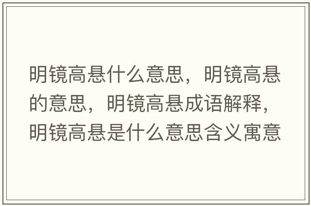 明鏡高懸什么意思，明鏡高懸的意思，明鏡高懸成語(yǔ)解釋?zhuān)麋R高懸是什么意思含義寓意