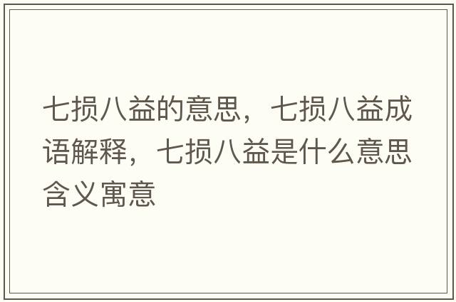 七損八益的意思，七損八益成語(yǔ)解釋?zhuān)邠p八益是什么意思含義寓意