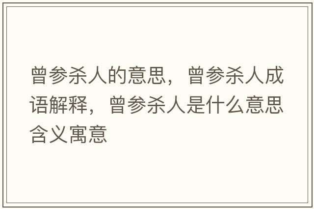 曾參殺人的意思，曾參殺人成語(yǔ)解釋?zhuān)鴧⑷耸鞘裁匆馑己x寓意