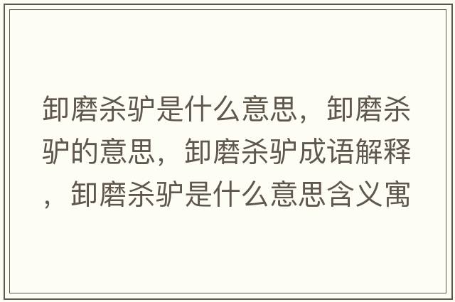卸磨殺驢是什么意思，卸磨殺驢的意思，卸磨殺驢成語(yǔ)解釋?zhuān)赌ⅢH是什么意思含義寓意