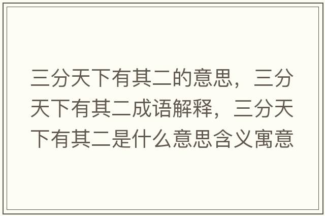 三分天下有其二的意思，三分天下有其二成語(yǔ)解釋?zhuān)痔煜掠衅涠鞘裁匆馑己x寓意