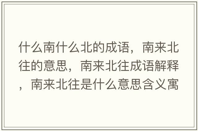 什么南什么北的成語(yǔ)，南來(lái)北往的意思，南來(lái)北往成語(yǔ)解釋?zhuān)蟻?lái)北往是什么意思含義寓意