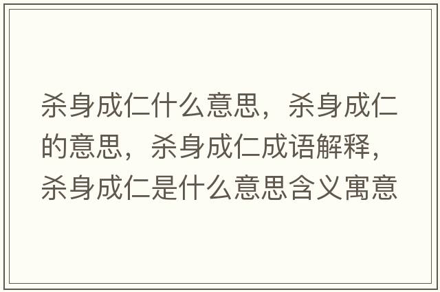 殺身成仁什么意思，殺身成仁的意思，殺身成仁成語(yǔ)解釋?zhuān)瑲⑸沓扇适鞘裁匆馑己x寓意