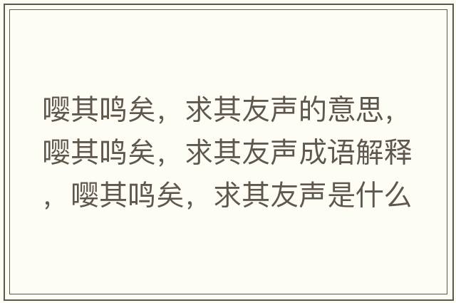 嚶其鳴矣，求其友聲的意思，嚶其鳴矣，求其友聲成語(yǔ)解釋?zhuān)瑖缕澍Q矣，求其友聲是什么意思含義寓意