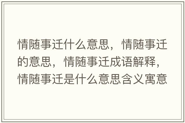 情隨事遷什么意思，情隨事遷的意思，情隨事遷成語(yǔ)解釋?zhuān)殡S事遷是什么意思含義寓意