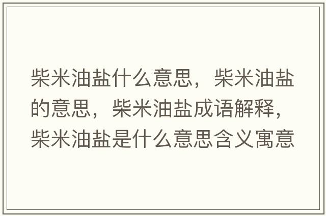 柴米油鹽什么意思，柴米油鹽的意思，柴米油鹽成語(yǔ)解釋?zhuān)衩子望}是什么意思含義寓意
