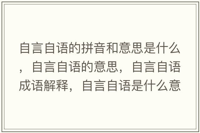 自言自語(yǔ)的拼音和意思是什么，自言自語(yǔ)的意思，自言自語(yǔ)成語(yǔ)解釋?zhuān)匝宰哉Z(yǔ)是什么意思含義寓意