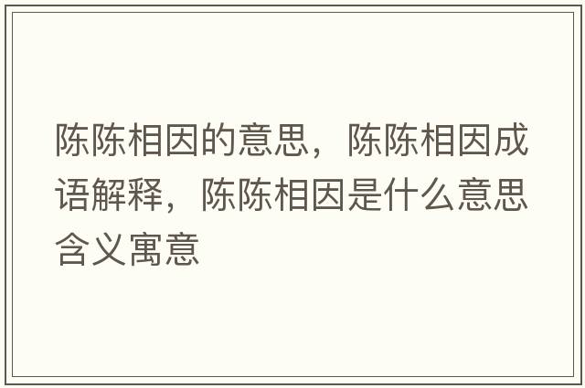 陳陳相因的意思，陳陳相因成語(yǔ)解釋?zhuān)愱愊嘁蚴鞘裁匆馑己x寓意