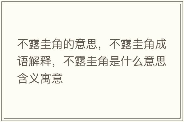 不露圭角的意思，不露圭角成語(yǔ)解釋?zhuān)宦豆缃鞘鞘裁匆馑己x寓意