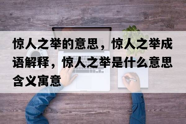 驚人之舉的意思，驚人之舉成語(yǔ)解釋?zhuān)@人之舉是什么意思含義寓意