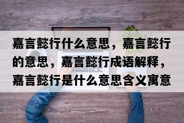 嘉言懿行什么意思，嘉言懿行的意思，嘉言懿行成語(yǔ)解釋?zhuān)窝攒残惺鞘裁匆馑己x寓意