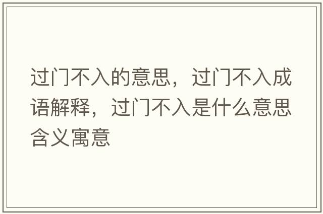 過(guò)門(mén)不入的意思，過(guò)門(mén)不入成語(yǔ)解釋?zhuān)^(guò)門(mén)不入是什么意思含義寓意