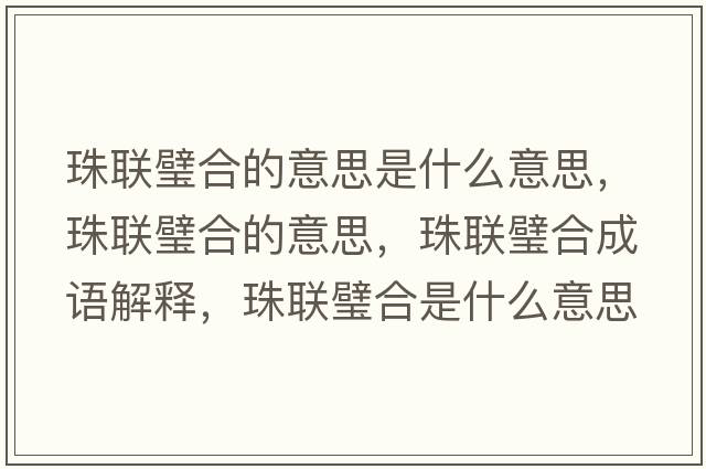 珠聯(lián)璧合的意思是什么意思，珠聯(lián)璧合的意思，珠聯(lián)璧合成語(yǔ)解釋?zhuān)槁?lián)璧合是什么意思含義寓意