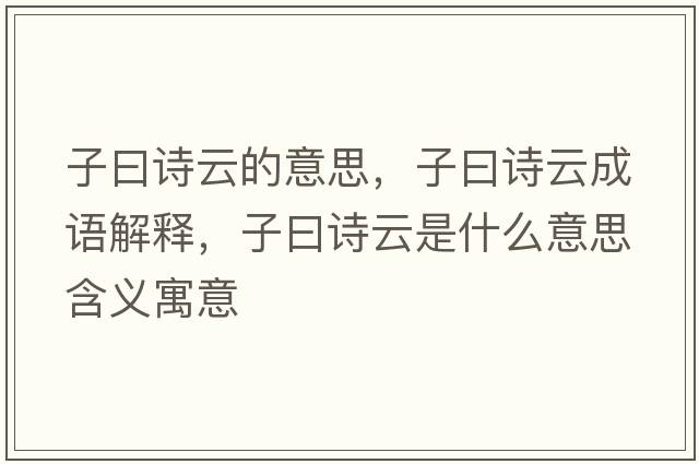子曰詩(shī)云的意思，子曰詩(shī)云成語(yǔ)解釋?zhuān)釉辉?shī)云是什么意思含義寓意