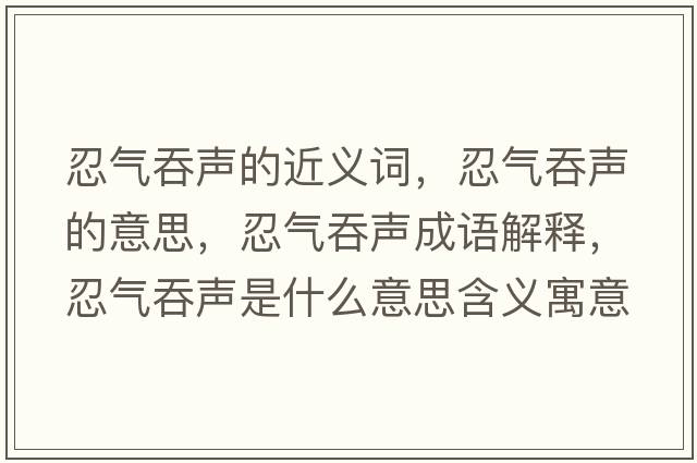 忍氣吞聲的近義詞，忍氣吞聲的意思，忍氣吞聲成語(yǔ)解釋?zhuān)虤馔搪暿鞘裁匆馑己x寓意