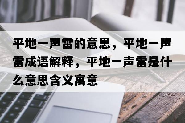 平地一聲雷的意思，平地一聲雷成語(yǔ)解釋?zhuān)降匾宦暲资鞘裁匆馑己x寓意