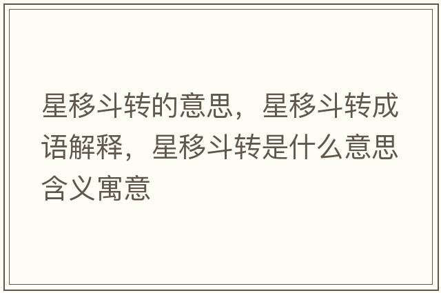 星移斗轉的意思，星移斗轉成語(yǔ)解釋?zhuān)且贫忿D是什么意思含義寓意