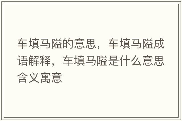 車(chē)填馬隘的意思，車(chē)填馬隘成語(yǔ)解釋?zhuān)?chē)填馬隘是什么意思含義寓意