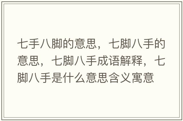 七手八腳的意思，七腳八手的意思，七腳八手成語(yǔ)解釋?zhuān)吣_八手是什么意思含義寓意