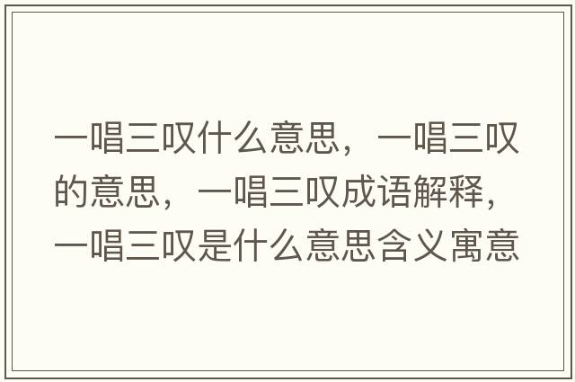 一唱三嘆什么意思，一唱三嘆的意思，一唱三嘆成語(yǔ)解釋?zhuān)怀龂@是什么意思含義寓意