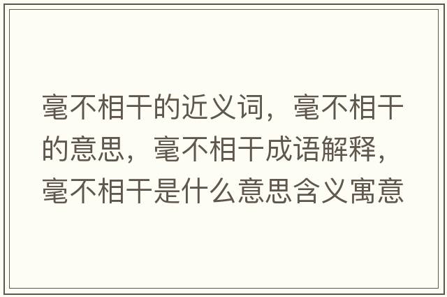毫不相干的近義詞，毫不相干的意思，毫不相干成語(yǔ)解釋?zhuān)敛幌喔墒鞘裁匆馑己x寓意