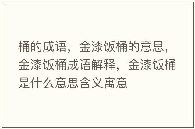 桶的成語(yǔ)，金漆飯桶的意思，金漆飯桶成語(yǔ)解釋?zhuān)鹌犸埻笆鞘裁匆馑己x寓意