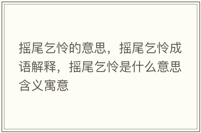 搖尾乞憐的意思，搖尾乞憐成語(yǔ)解釋?zhuān)瑩u尾乞憐是什么意思含義寓意