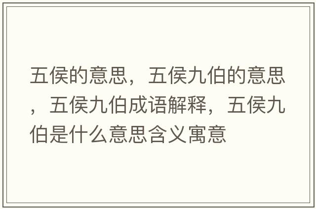 五侯的意思，五侯九伯的意思，五侯九伯成語(yǔ)解釋?zhuān)搴罹挪鞘裁匆馑己x寓意