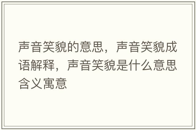 聲音笑貌的意思，聲音笑貌成語(yǔ)解釋?zhuān)曇粜γ彩鞘裁匆馑己x寓意