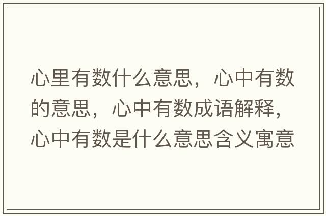 心里有數什么意思，心中有數的意思，心中有數成語(yǔ)解釋?zhuān)闹杏袛凳鞘裁匆馑己x寓意
