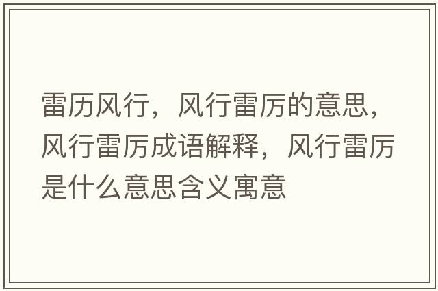 雷歷風(fēng)行，風(fēng)行雷厲的意思，風(fēng)行雷厲成語(yǔ)解釋?zhuān)L(fēng)行雷厲是什么意思含義寓意