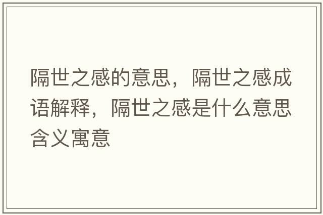 隔世之感的意思，隔世之感成語(yǔ)解釋?zhuān)羰乐惺鞘裁匆馑己x寓意