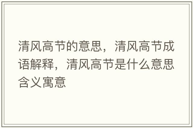 清風(fēng)高節的意思，清風(fēng)高節成語(yǔ)解釋?zhuān)屣L(fēng)高節是什么意思含義寓意