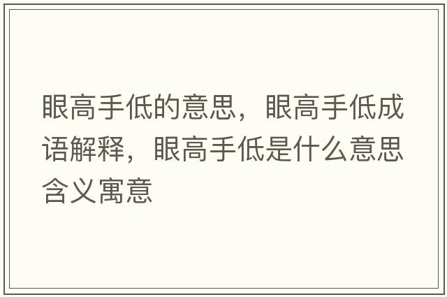 眼高手低的意思，眼高手低成語(yǔ)解釋?zhuān)鄹呤值褪鞘裁匆馑己x寓意