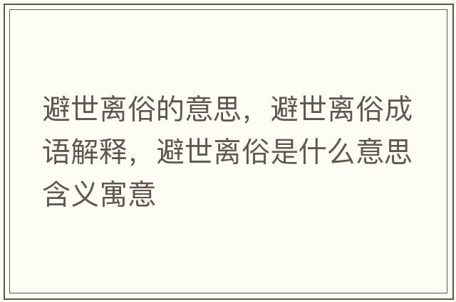 避世離俗的意思，避世離俗成語(yǔ)解釋?zhuān)苁离x俗是什么意思含義寓意
