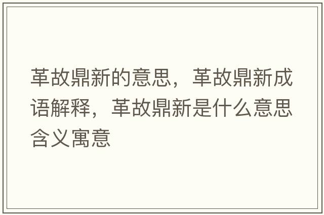 革故鼎新的意思，革故鼎新成語(yǔ)解釋?zhuān)锕识π率鞘裁匆馑己x寓意