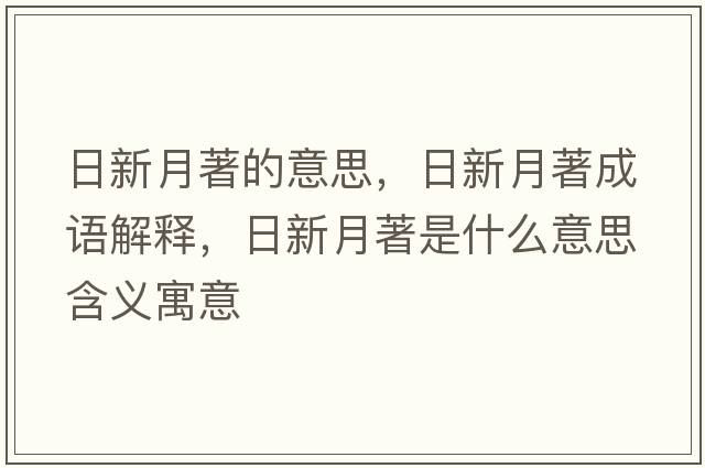 日新月著(zhù)的意思，日新月著(zhù)成語(yǔ)解釋?zhuān)招略轮?zhù)是什么意思含義寓意
