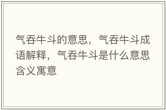氣吞牛斗的意思，氣吞牛斗成語(yǔ)解釋?zhuān)瑲馔膛６肥鞘裁匆馑己x寓意