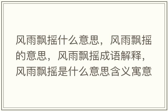 風(fēng)雨飄搖什么意思，風(fēng)雨飄搖的意思，風(fēng)雨飄搖成語(yǔ)解釋?zhuān)L(fēng)雨飄搖是什么意思含義寓意