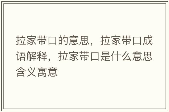 拉家帶口的意思，拉家帶口成語(yǔ)解釋?zhuān)規Э谑鞘裁匆馑己x寓意