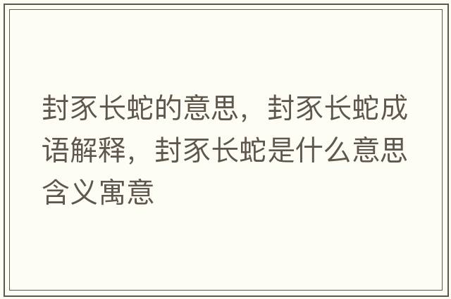 封豕長(cháng)蛇的意思，封豕長(cháng)蛇成語(yǔ)解釋?zhuān)怩归L(cháng)蛇是什么意思含義寓意