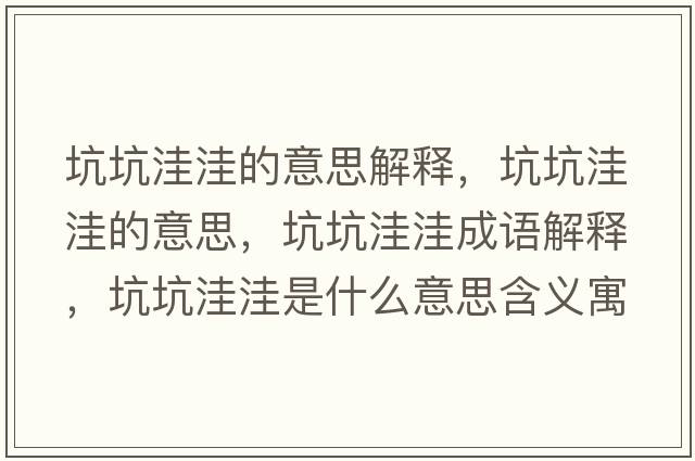 坑坑洼洼的意思解釋?zhuān)涌油萃莸囊馑?，坑坑洼洼成語(yǔ)解釋?zhuān)涌油萃菔鞘裁匆馑己x寓意