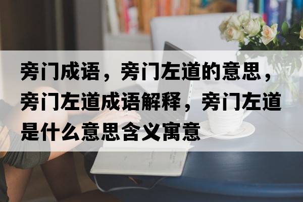 旁門(mén)成語(yǔ)，旁門(mén)左道的意思，旁門(mén)左道成語(yǔ)解釋?zhuān)蚤T(mén)左道是什么意思含義寓意