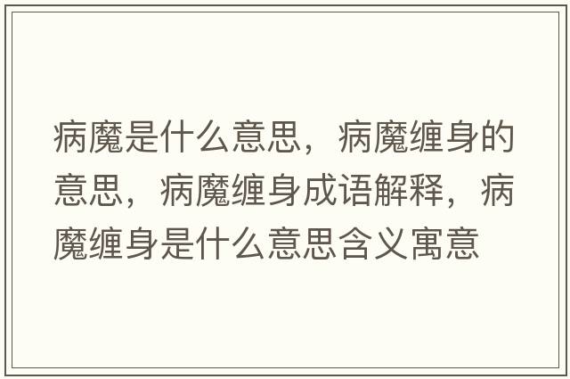 病魔是什么意思，病魔纏身的意思，病魔纏身成語(yǔ)解釋?zhuān)∧Юp身是什么意思含義寓意
