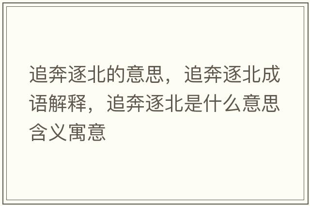 追奔逐北的意思，追奔逐北成語(yǔ)解釋?zhuān)繁贾鸨笔鞘裁匆馑己x寓意