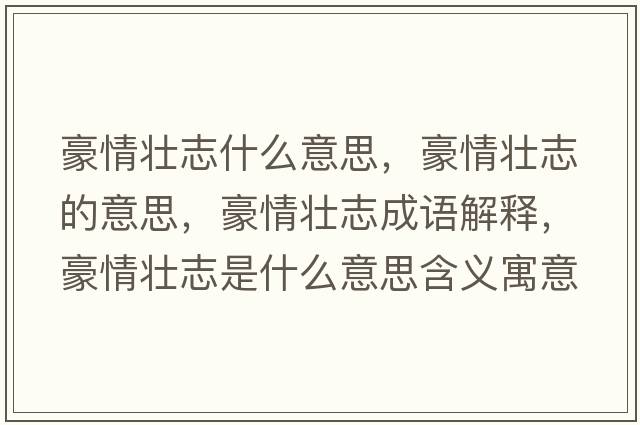 豪情壯志什么意思，豪情壯志的意思，豪情壯志成語(yǔ)解釋?zhuān)狼閴阎臼鞘裁匆馑己x寓意