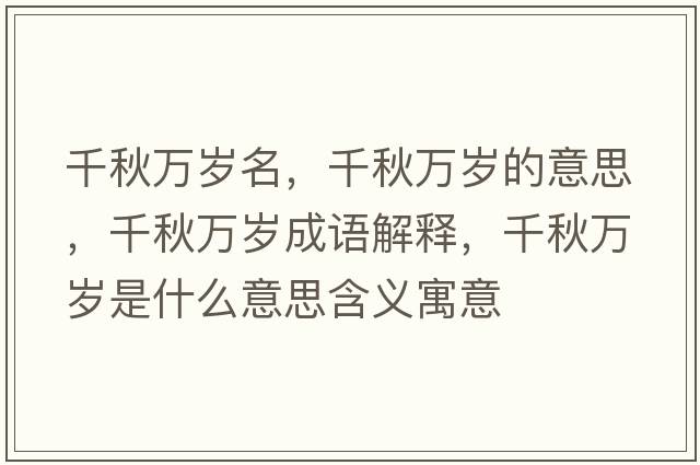 千秋萬(wàn)歲名，千秋萬(wàn)歲的意思，千秋萬(wàn)歲成語(yǔ)解釋?zhuān)锶f(wàn)歲是什么意思含義寓意