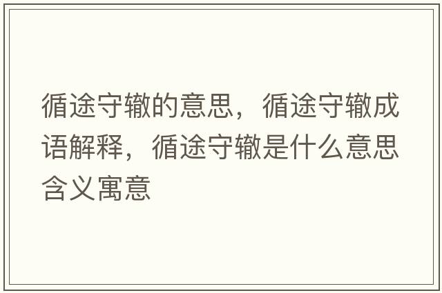 循途守轍的意思，循途守轍成語(yǔ)解釋?zhuān)臼剞H是什么意思含義寓意